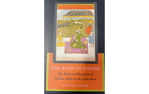 THE ROAD TO EMPIRE (THE POLITICAL EDUCATION OF KHALSA SIKHS IN THE LATE 1600S)