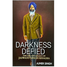DARKNESS DEFIED (THE LIFE AND LEGACY OF JASWANT SINGH KHALRA)