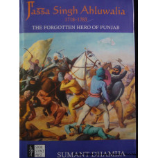 Jassa Singh Ahluwalia 1718-1783 The forgotten Hero of Punjab