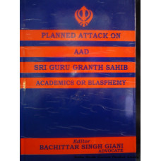 Planned Attack on Aad Sri Guru Granth Sahib - Academics or Blasphemy